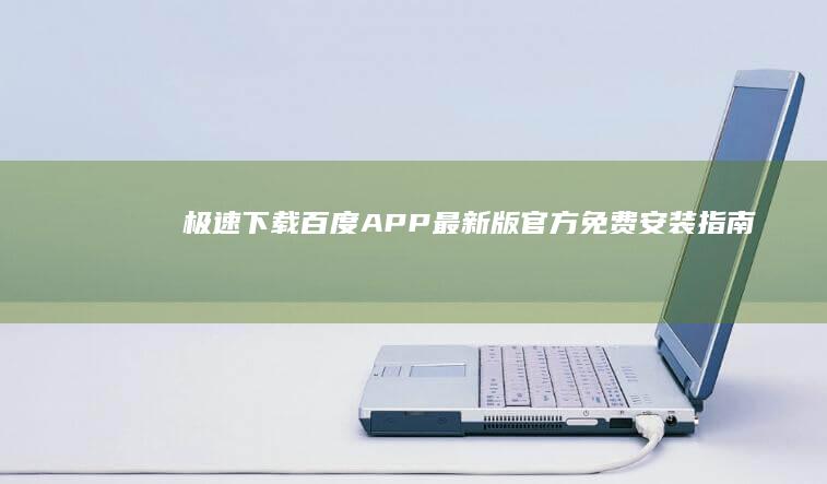 极速下载！百度APP最新版官方免费安装指南